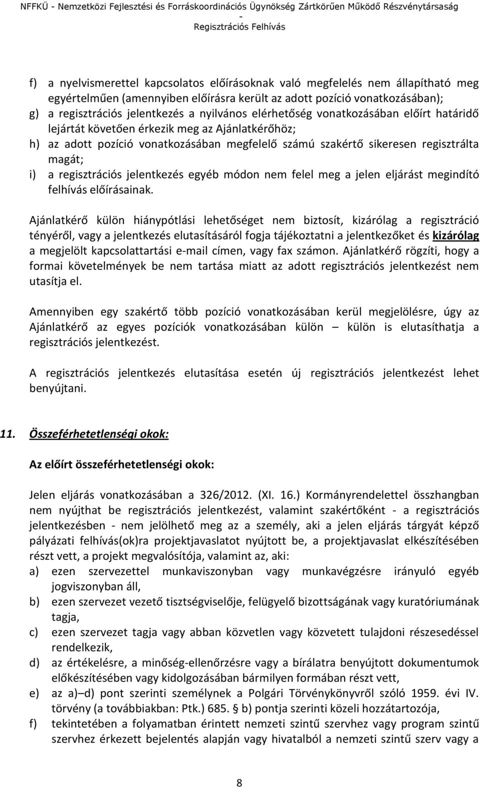 érkezik meg az Ajánlatkérőhöz; h) az adott pozíció vonatkozásában megfelelő számú szakértő sikeresen regisztrálta magát i) a regisztrációs jelentkezés egyéb módon nem felel meg a jelen eljárást