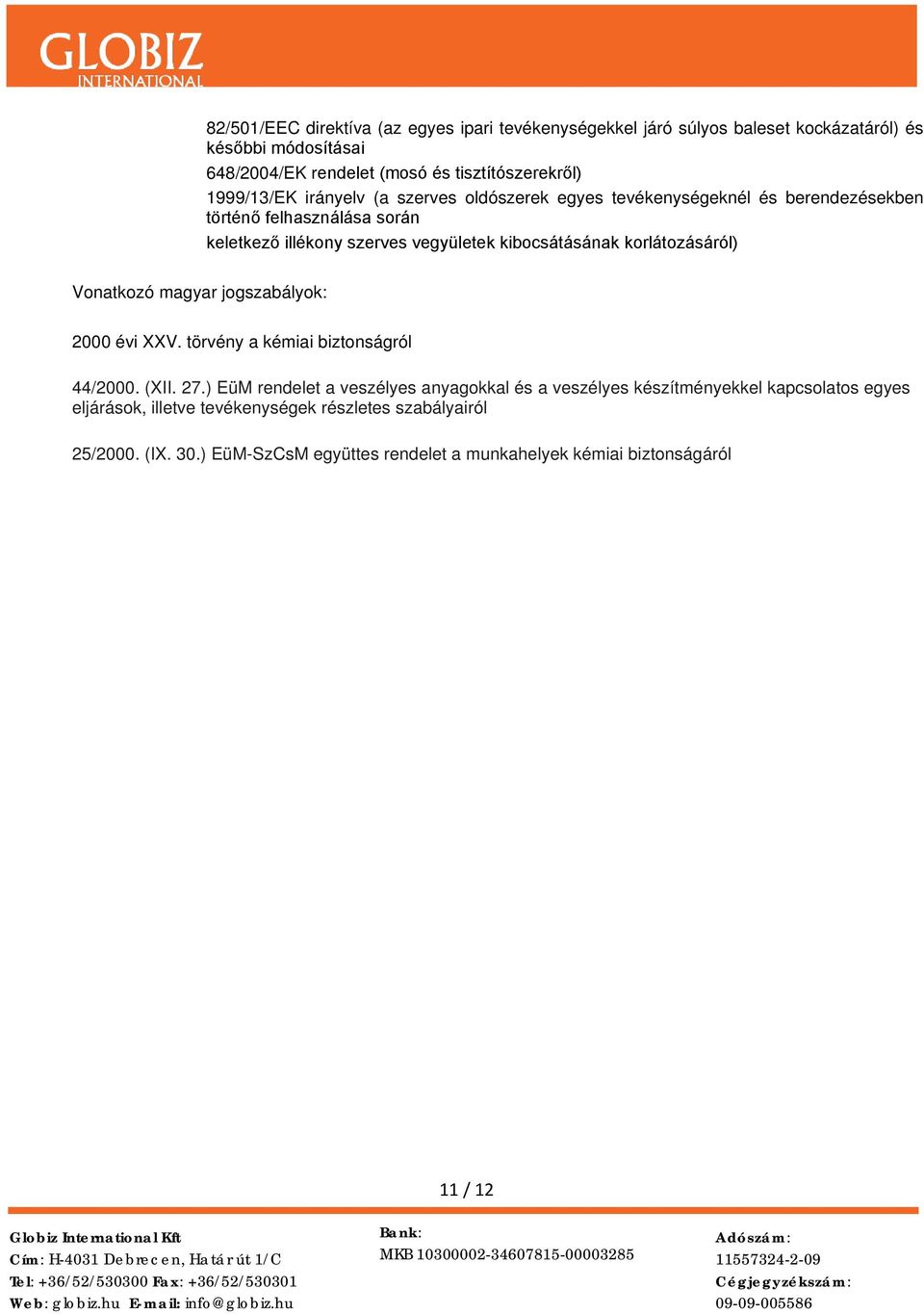 korlátozásáról) Vonatkozó magyar jogszabályok: 2000 évi XXV. törvény a kémiai biztonságról 44/2000. (XII. 27.