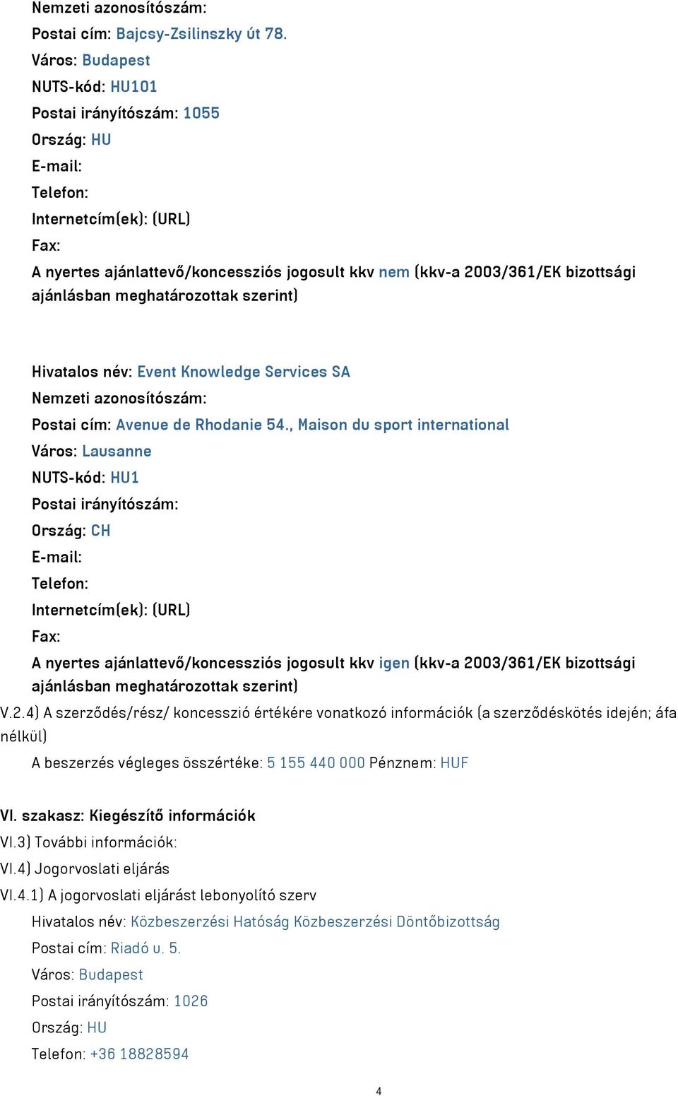 , Maison du sport international Város: Lausanne NUTS-kód: HU1 Ország: CH A nyertes ajánlattevő/koncessziós jogosult kkv igen (kkv-a 20