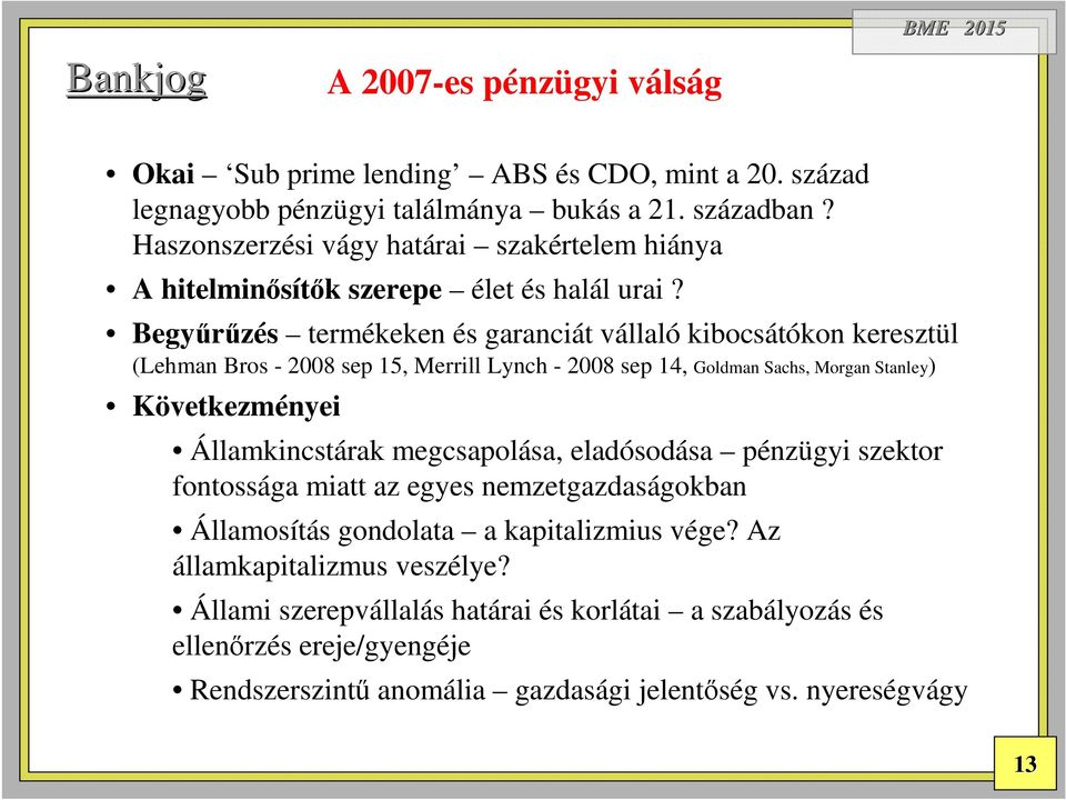 Begyűrűzés termékeken és garanciát vállaló kibocsátókon keresztül (Lehman Bros - 2008 sep 15, Merrill Lynch - 2008 sep 14, Goldman Sachs, Morgan Stanley) Következményei