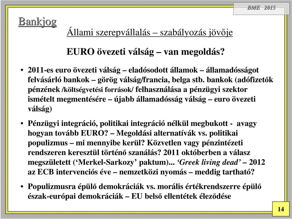 bankok (adófizet fizetők pénzéneknek /költs ltségvetési források/ felhasználása sa a pénzp nzügyi szektor ismételt megmentésére újabb államadósság g válsv lság euro övezeti válság) Pénzügyi integráci
