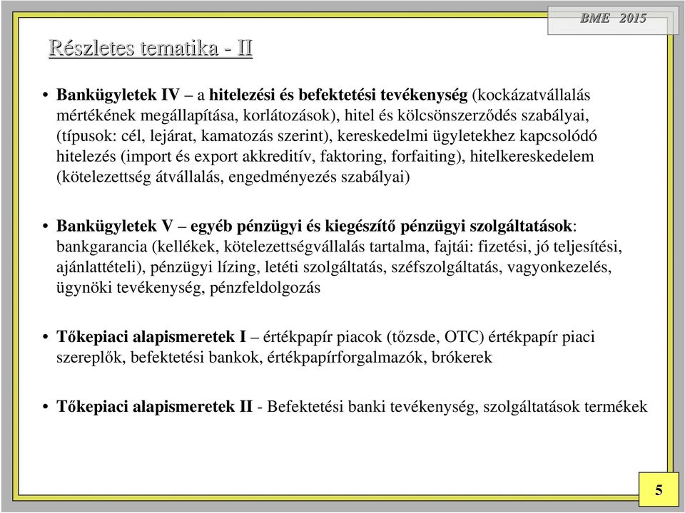 Bankügyletek V egyéb pénzügyi és kiegészítő pénzügyi szolgáltatások: bankgarancia (kellékek, kötelezettségvállalás tartalma, fajtái: fizetési, jó teljesítési, ajánlattételi), pénzügyi lízing, letéti
