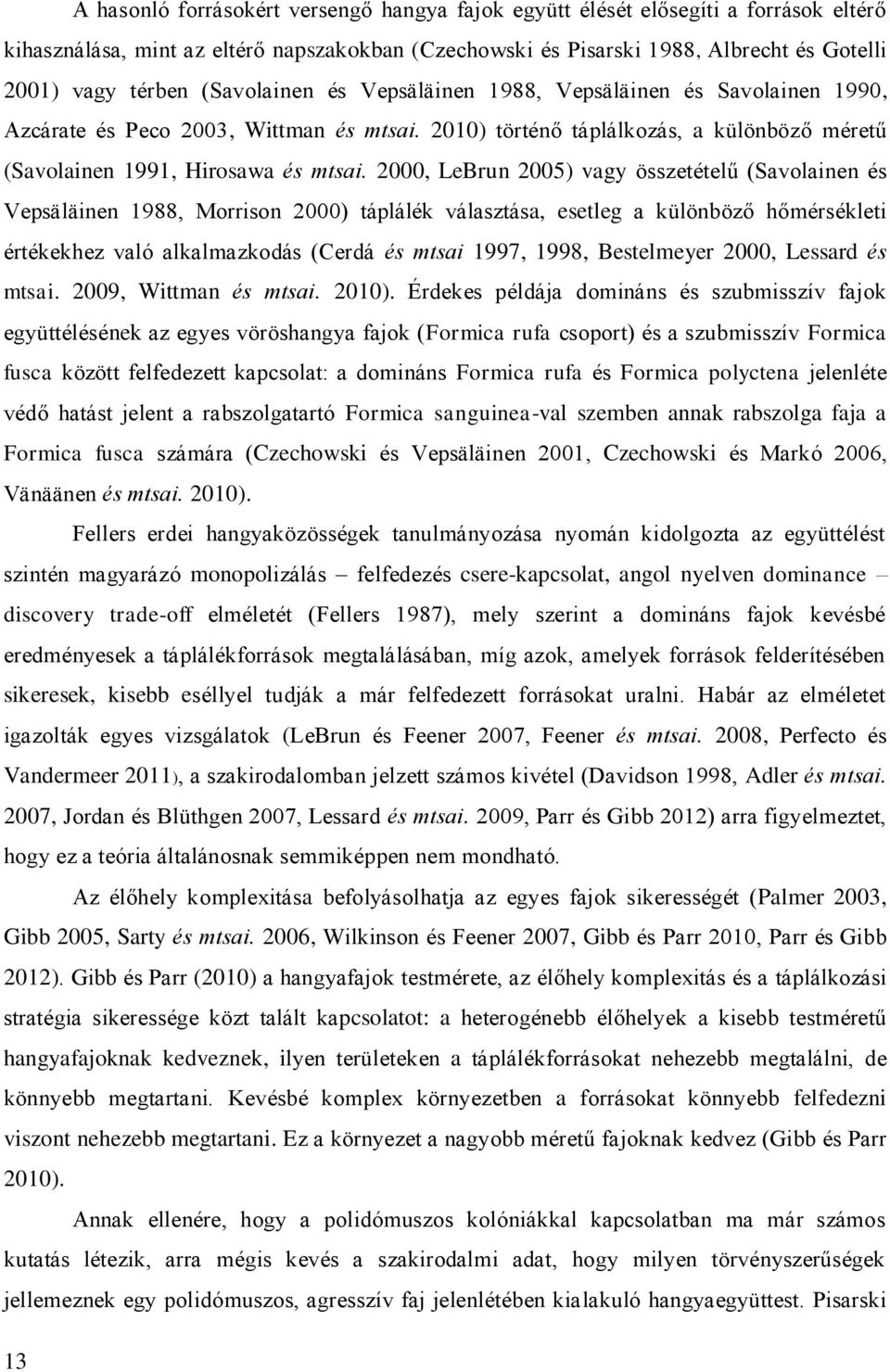 2000, LeBrun 2005) vagy összetételű (Savolainen és Vepsäläinen 1988, Morrison 2000) táplálék választása, esetleg a különböző hőmérsékleti értékekhez való alkalmazkodás (Cerdá és mtsai 1997, 1998,