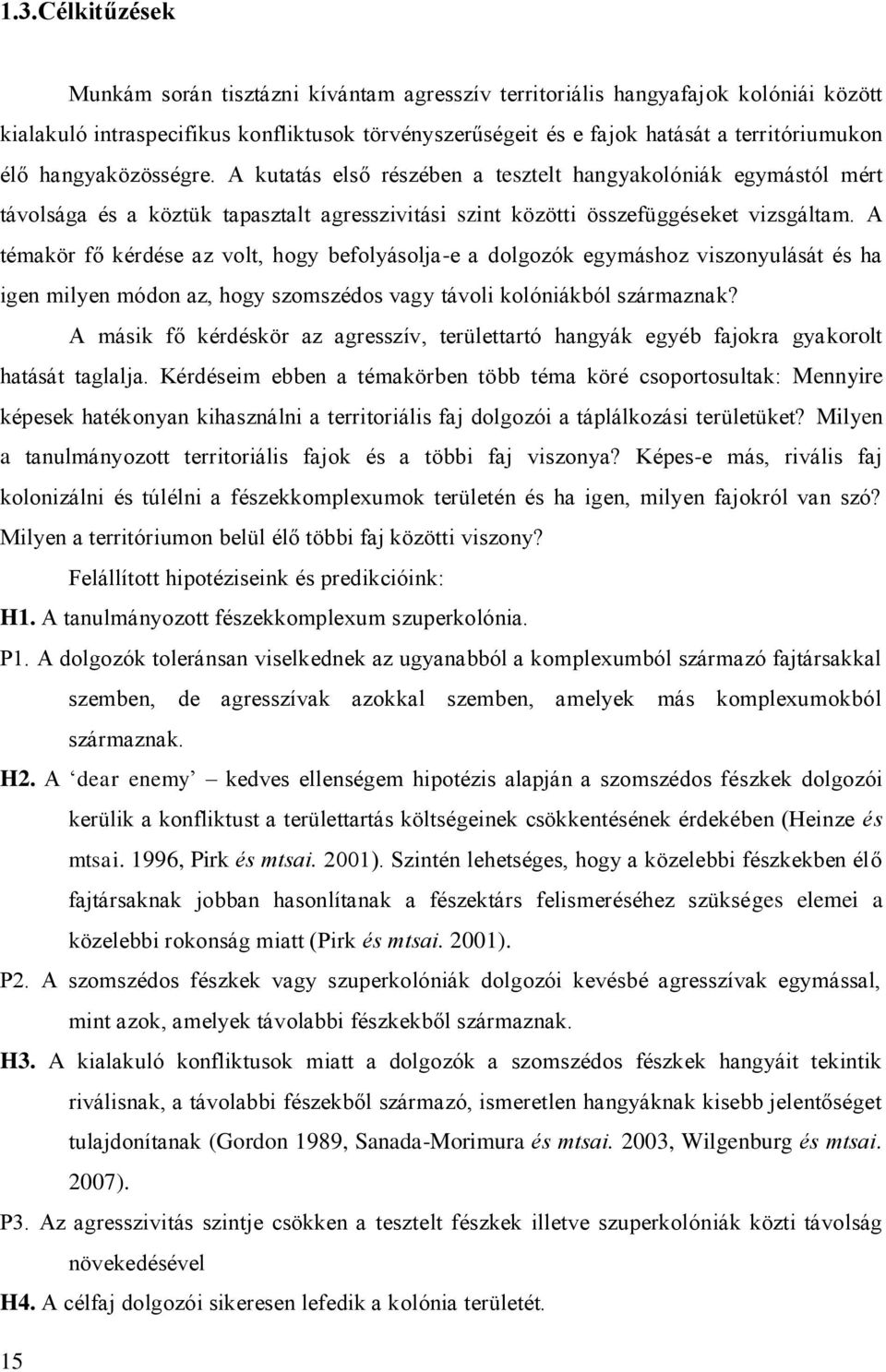 A témakör fő kérdése az volt, hogy befolyásolja-e a dolgozók egymáshoz viszonyulását és ha igen milyen módon az, hogy szomszédos vagy távoli kolóniákból származnak?