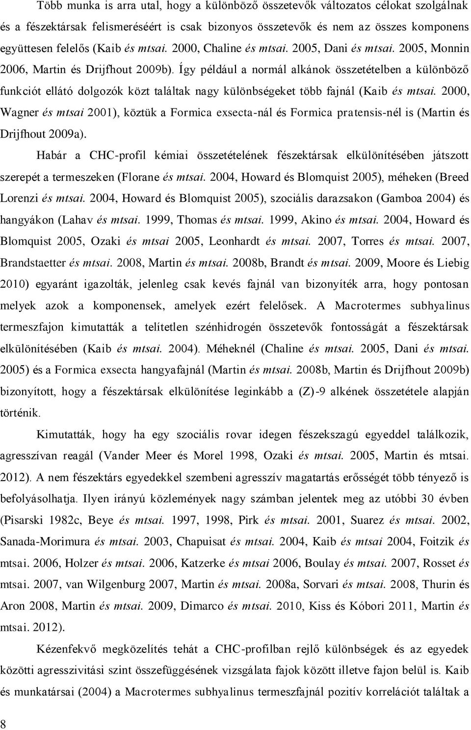 Így például a normál alkánok összetételben a különböző funkciót ellátó dolgozók közt találtak nagy különbségeket több fajnál (Kaib és mtsai.