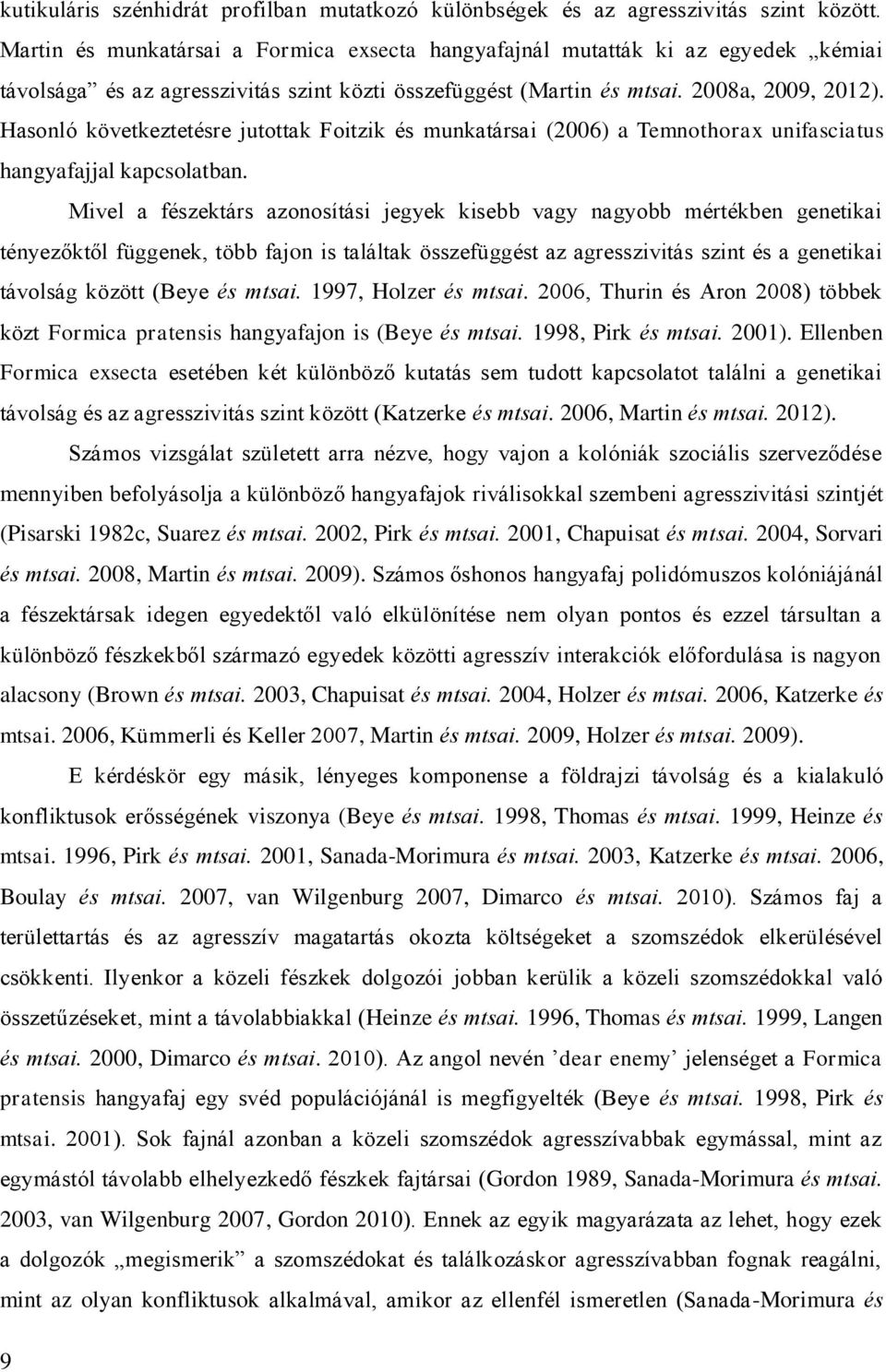 Hasonló következtetésre jutottak Foitzik és munkatársai (2006) a Temnothorax unifasciatus hangyafajjal kapcsolatban.