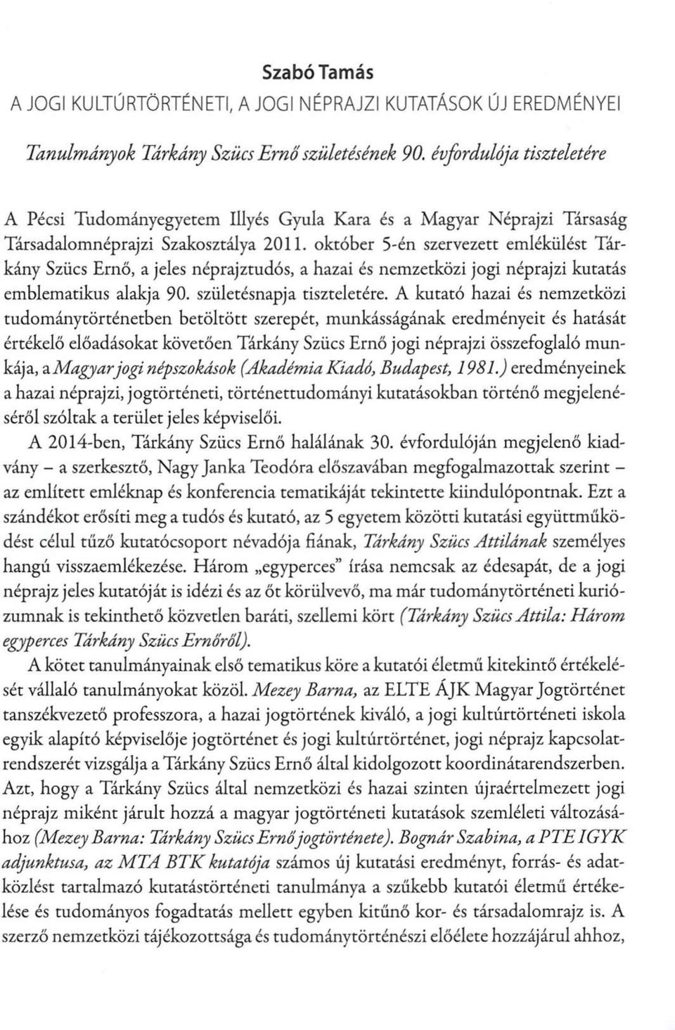 október 5-én szervezett emlékülést Tárkány Szűcs Ernő, a jeles néprajztudós, a hazai és nemzetközi jogi néprajzi kutatás emblematikus alakja 90. születésnapja tiszteletére.