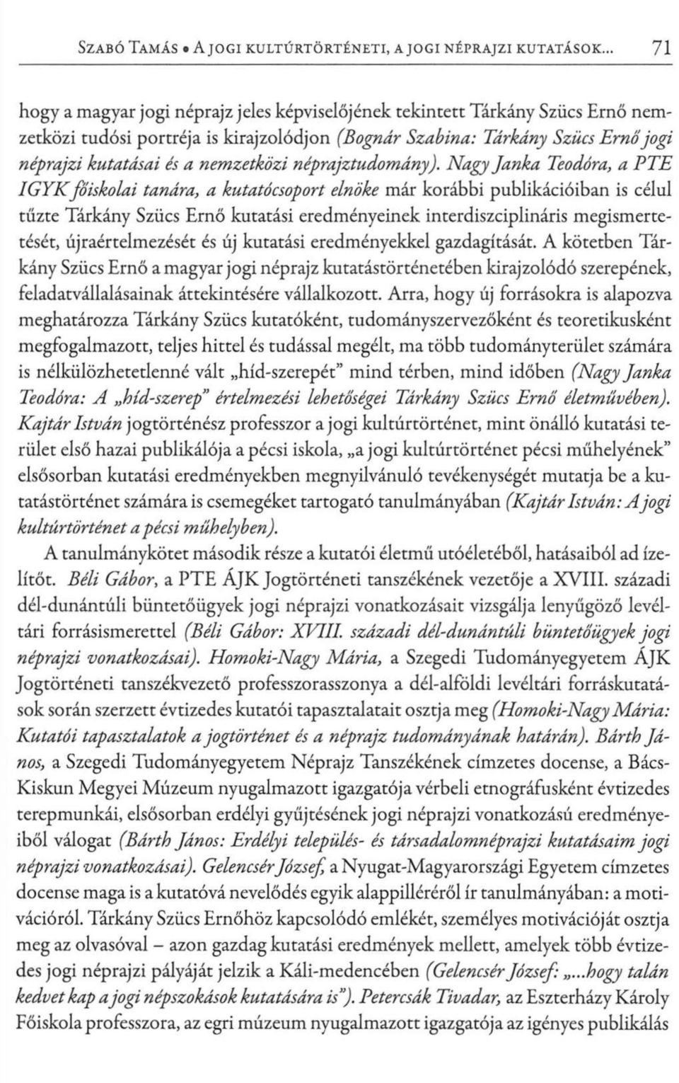 Nagy Janka Teodóra, a PTE IGYKfőiskolai tanára, a kutatócsoport elnöke már korábbi publikációiban is célul tűzte Tárkány Szűcs Ernő kutatási eredményeinek interdiszciplináris megismertetését,