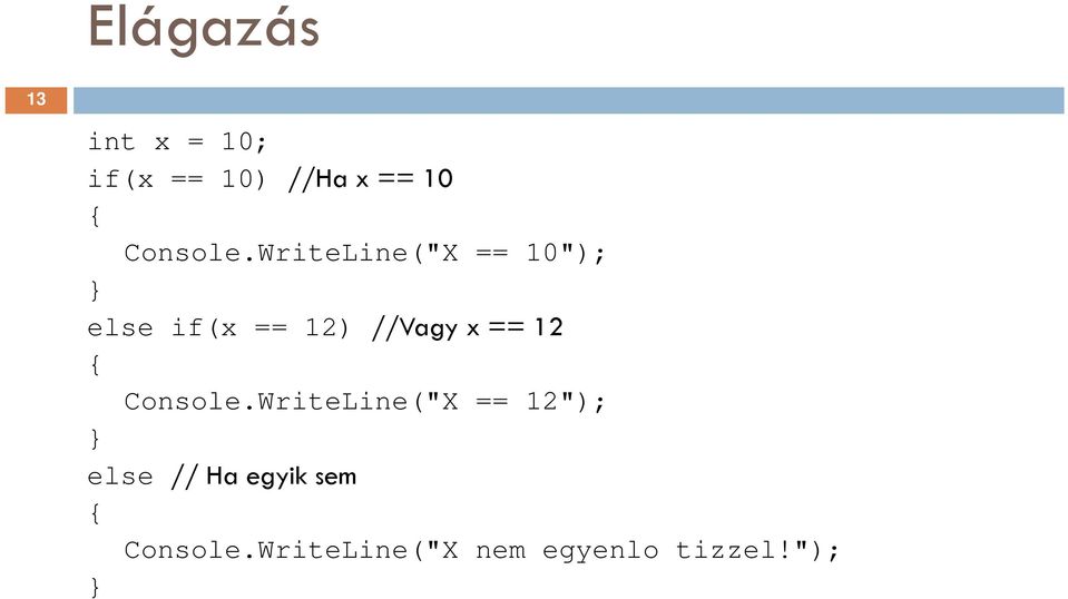 WriteLine("X == 10"); else if(x == 12) //Vagy x ==