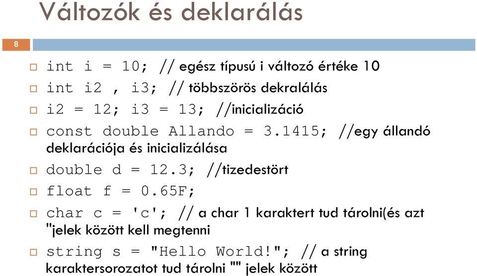 1415; //egy állandó deklarációja és inicializálása double d = 12.3; //tizedestört float f = 0.