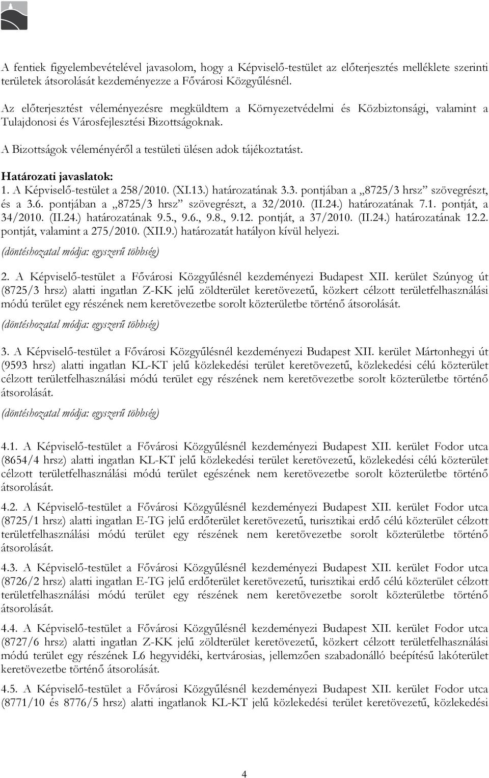 A Bizottságok véleményéről a testületi ülésen adok tájékoztatást. Határozati javaslatok: 1. A Képviselő-testület a 258/2010. (XI.13.) határozatának 3.3. pontjában a 8725/3 hrsz szövegrészt, és a 3.6.