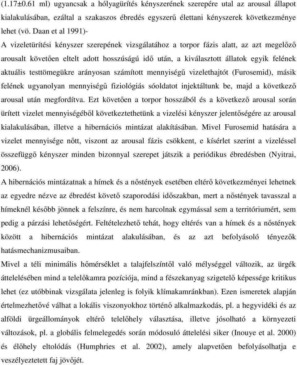 aktuális testtömegükre arányosan számított mennyiségő vizelethajtót (Furosemid), másik felének ugyanolyan mennyiségő fiziológiás sóoldatot injektáltunk be, majd a következı arousal után megfordítva.