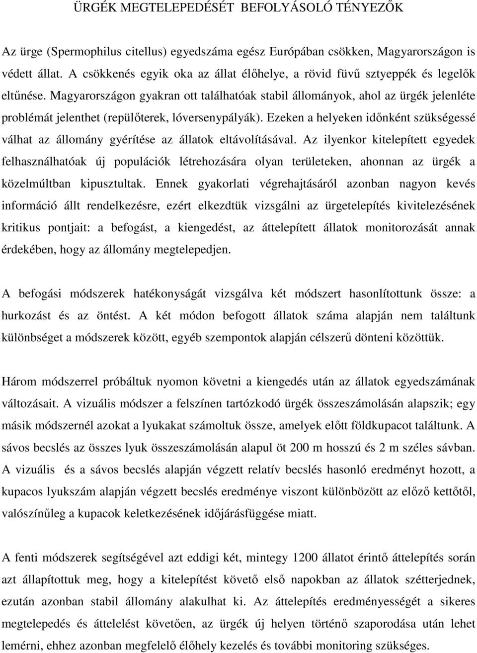 Magyarországon gyakran ott találhatóak stabil állományok, ahol az ürgék jelenléte problémát jelenthet (repülıterek, lóversenypályák).