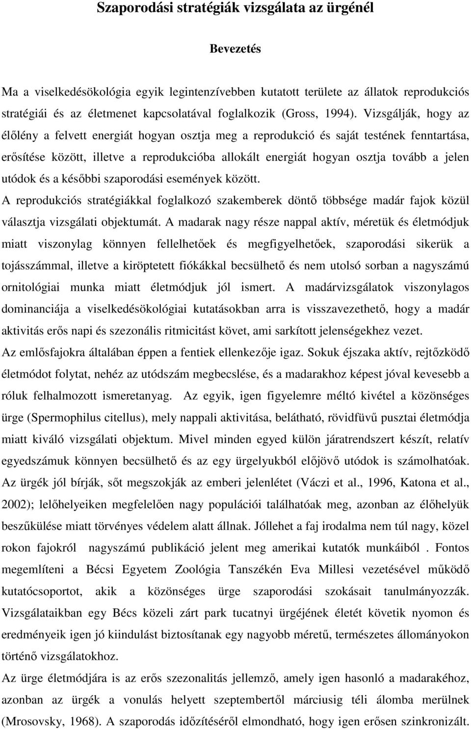 Vizsgálják, hogy az élılény a felvett energiát hogyan osztja meg a reprodukció és saját testének fenntartása, erısítése között, illetve a reprodukcióba allokált energiát hogyan osztja tovább a jelen