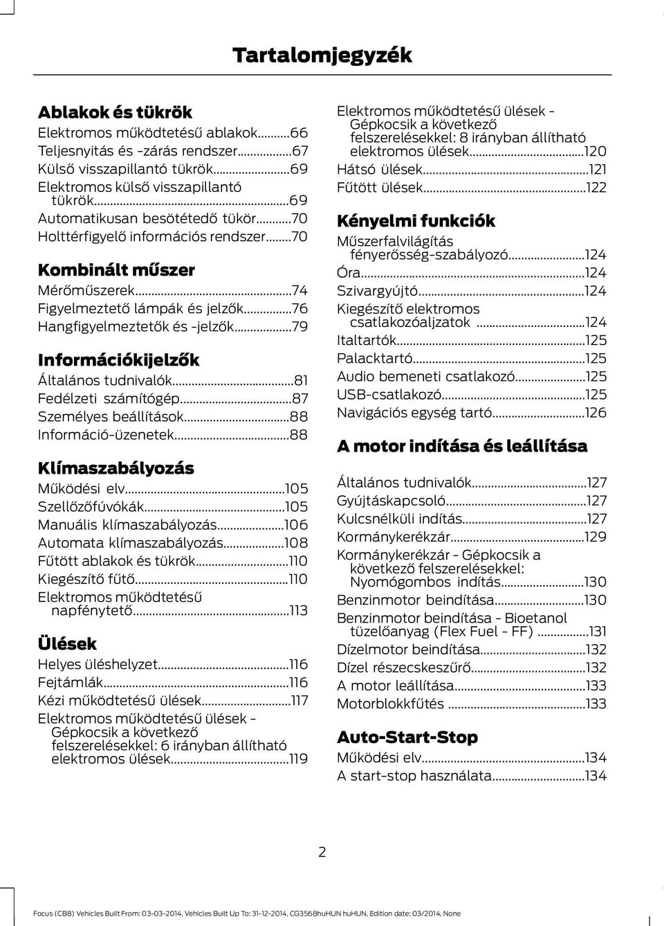 ..79 Információkijelzők Általános tudnivalók...81 Fedélzeti számítógép...87 Személyes beállítások...88 Információ-üzenetek...88 Klímaszabályozás Működési elv...105 Szellőzőfúvókák.