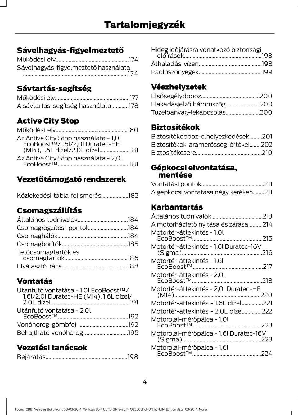 ..181 Vezetőtámogató rendszerek Közlekedési tábla felismerés...182 Csomagszállítás Általános tudnivalók...184 Csomagrögzítési pontok...184 Csomaghálók...184 Csomagborítók.