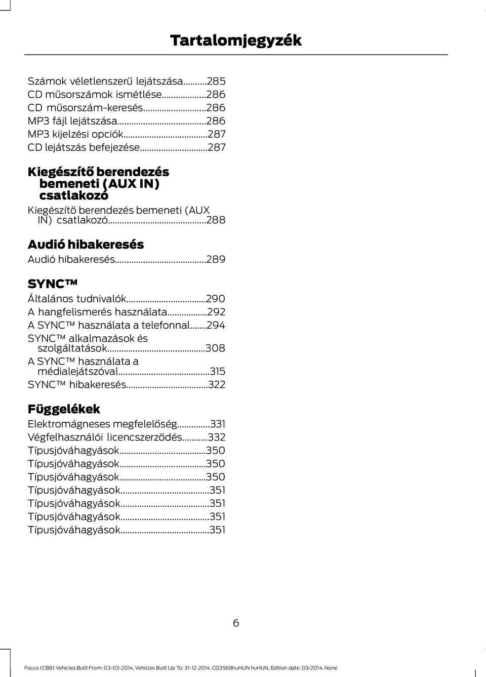 ..290 A hangfelismerés használata...292 A SYNC használata a telefonnal...294 SYNC alkalmazások és szolgáltatások...308 A SYNC használata a médialejátszóval...315 SYNC hibakeresés.