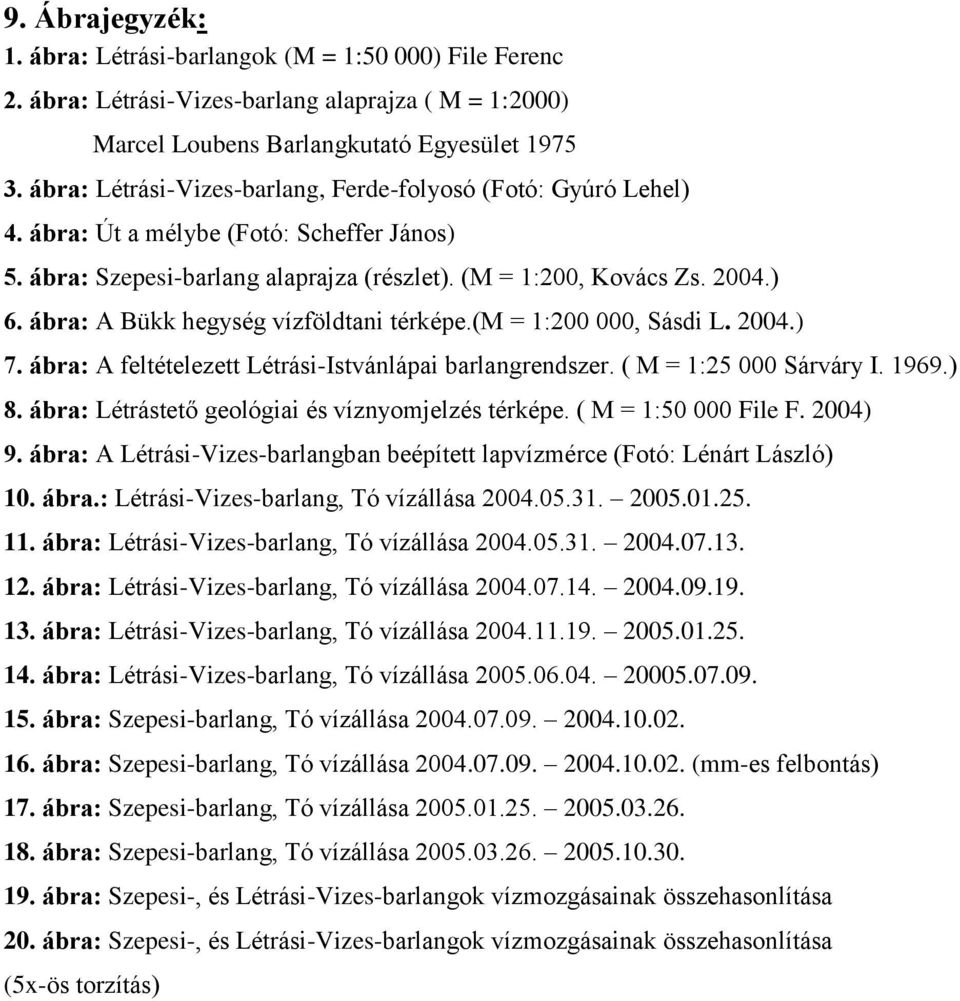 ábra: A Bükk hegység vízföldtani térképe.(m = 1:2, Sásdi L. 24.) 7. ábra: A feltételezett Létrási-Istvánlápai barlangrendszer. ( M = 1:25 Sárváry I. 1969.) 8.