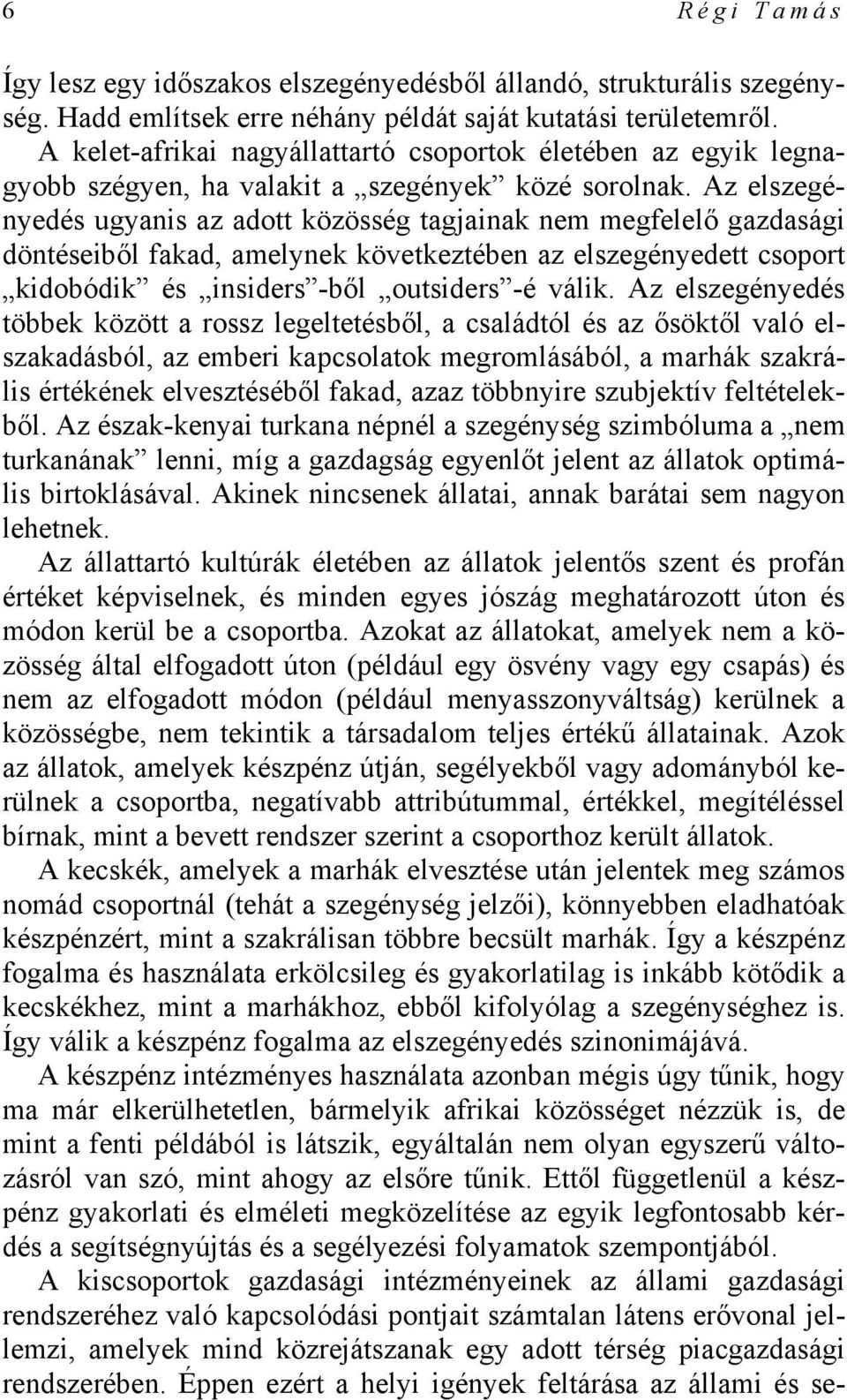 Az elszegényedés ugyanis az adott közösség tagjainak nem megfelelő gazdasági döntéseiből fakad, amelynek következtében az elszegényedett csoport kidobódik és insiders -ből outsiders -é válik.