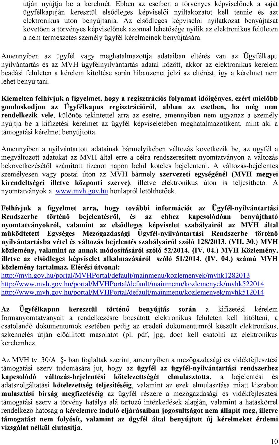 Amennyiben az ügyfél vagy meghatalmazottja adataiban eltérés van az Ügyfélkapu nyilvántartás és az MVH ügyfélnyilvántartás adatai között, akkor az elektronikus kérelem beadási felületen a kérelem