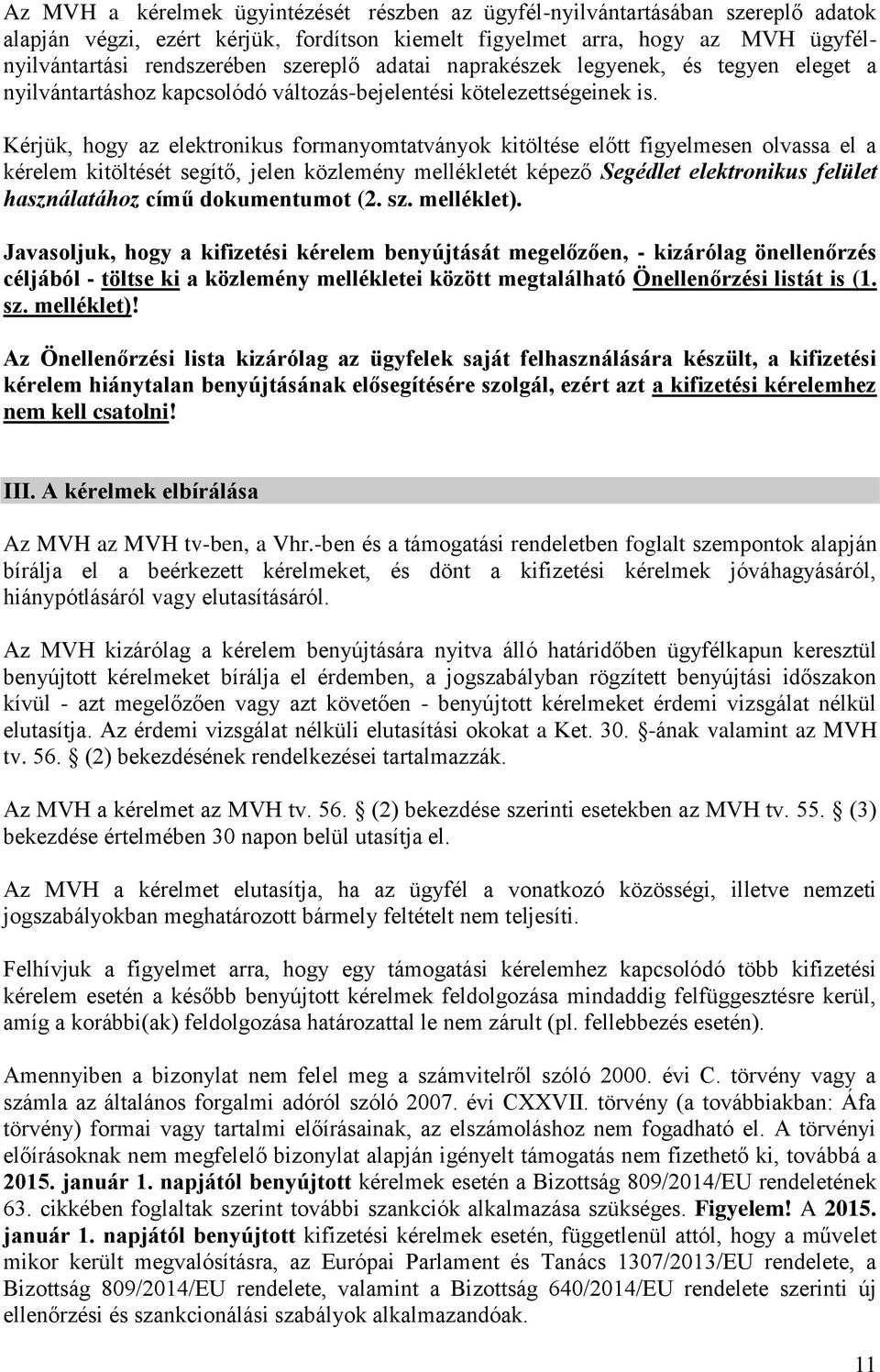 Kérjük, hogy az elektronikus formanyomtatványok kitöltése előtt figyelmesen olvassa el a kérelem kitöltését segítő, jelen közlemény mellékletét képező Segédlet elektronikus felület használatához című