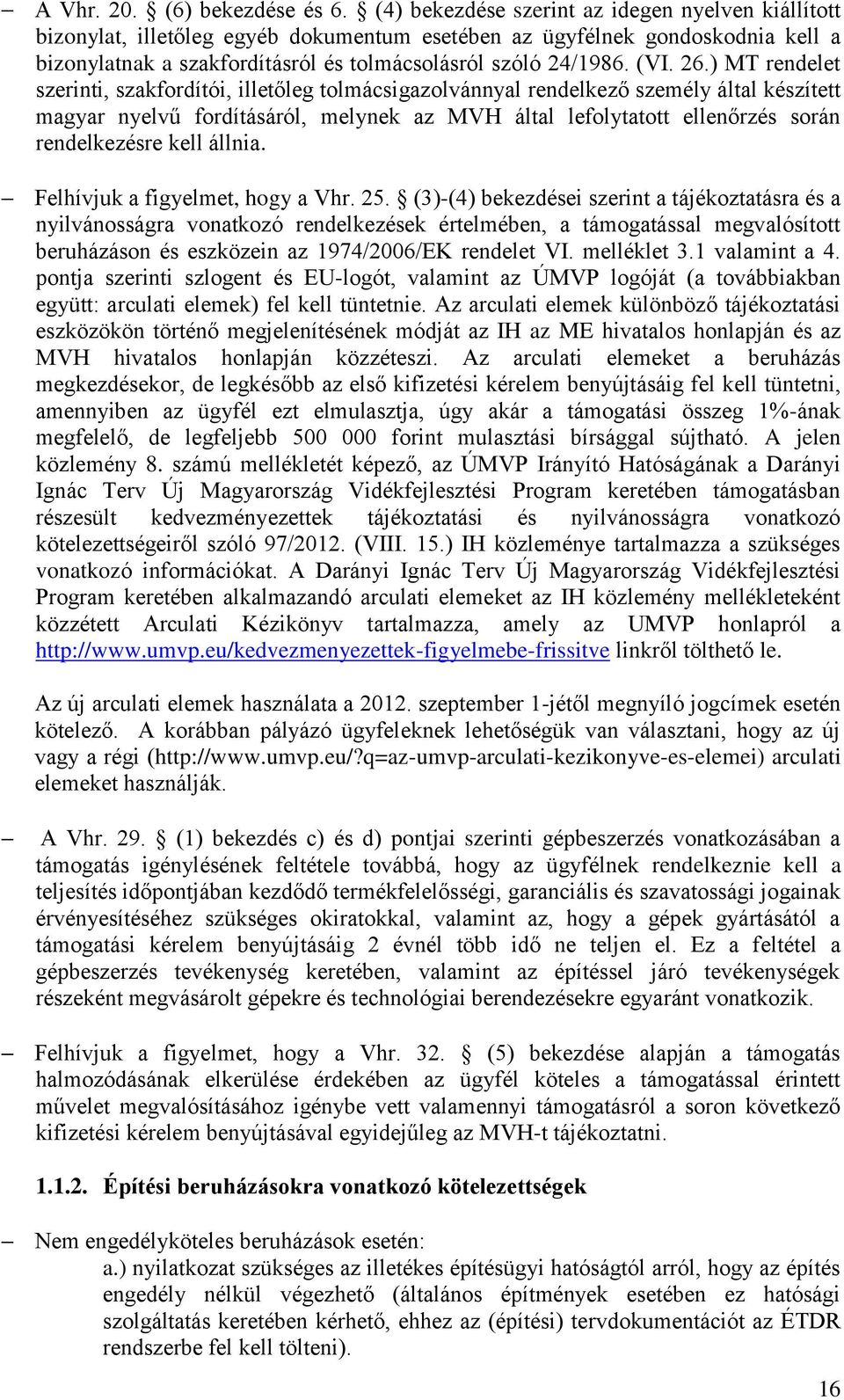 26.) MT rendelet szerinti, szakfordítói, illetőleg tolmácsigazolvánnyal rendelkező személy által készített magyar nyelvű fordításáról, melynek az MVH által lefolytatott ellenőrzés során rendelkezésre