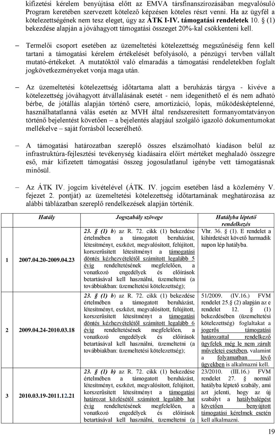 Termelői csoport esetében az üzemeltetési kötelezettség megszűnéséig fenn kell tartani a támogatási kérelem értékelését befolyásoló, a pénzügyi tervben vállalt mutató-értékeket.