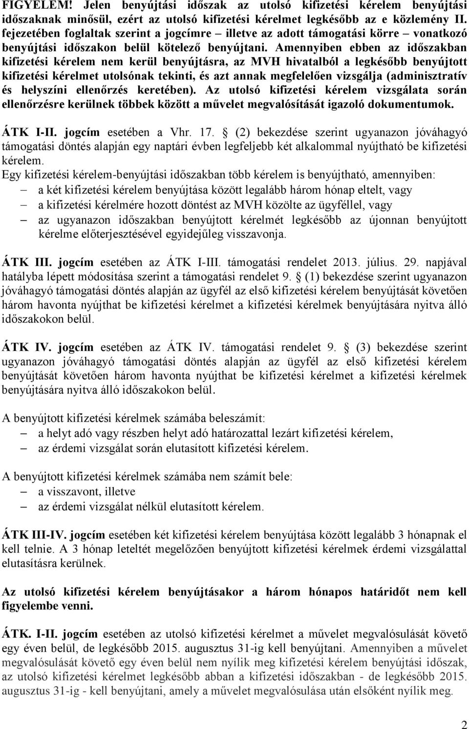 Amennyiben ebben az időszakban kifizetési kérelem nem kerül benyújtásra, az MVH hivatalból a legkésőbb benyújtott kifizetési kérelmet utolsónak tekinti, és azt annak megfelelően vizsgálja