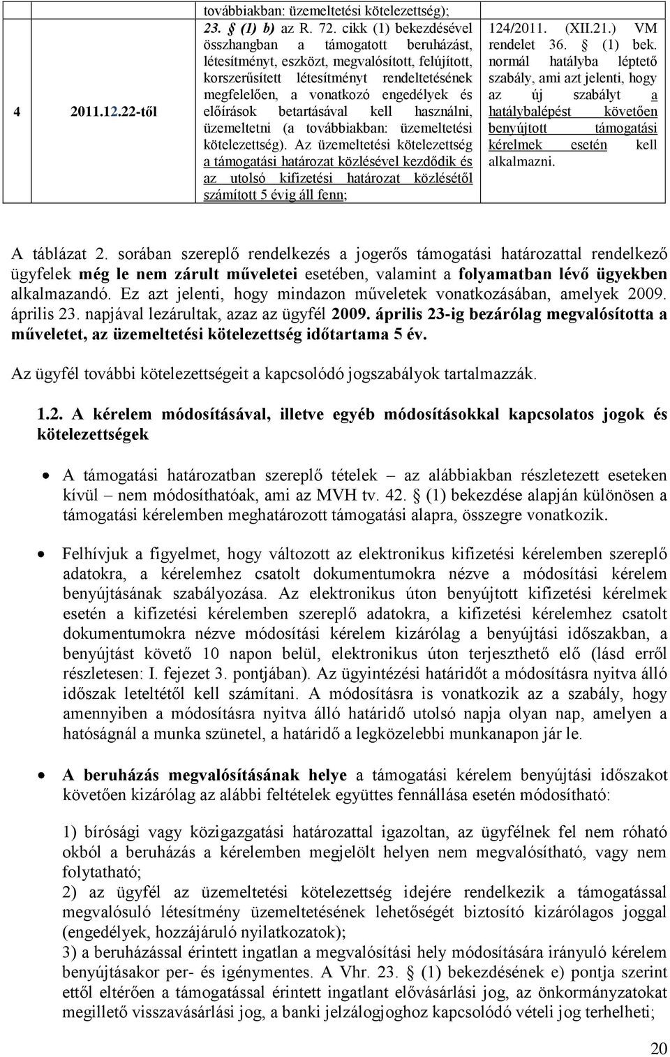 előírások betartásával kell használni, üzemeltetni (a továbbiakban: üzemeltetési kötelezettség).