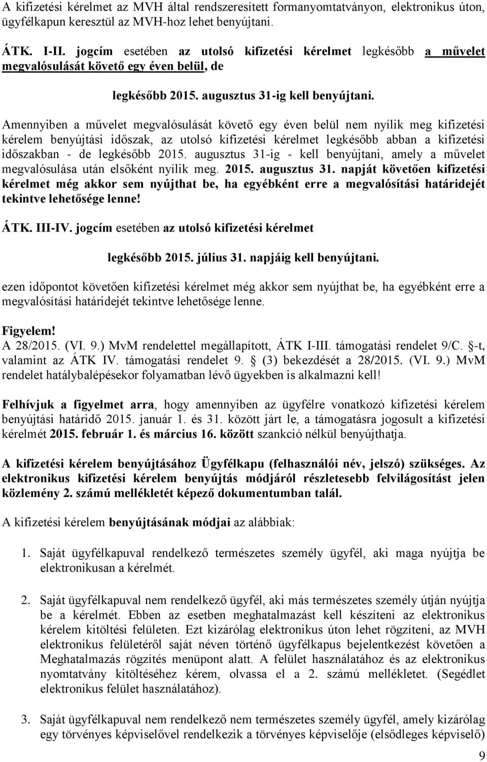 Amennyiben a művelet megvalósulását követő egy éven belül nem nyílik meg kifizetési kérelem benyújtási időszak, az utolsó kifizetési kérelmet legkésőbb abban a kifizetési időszakban - de legkésőbb