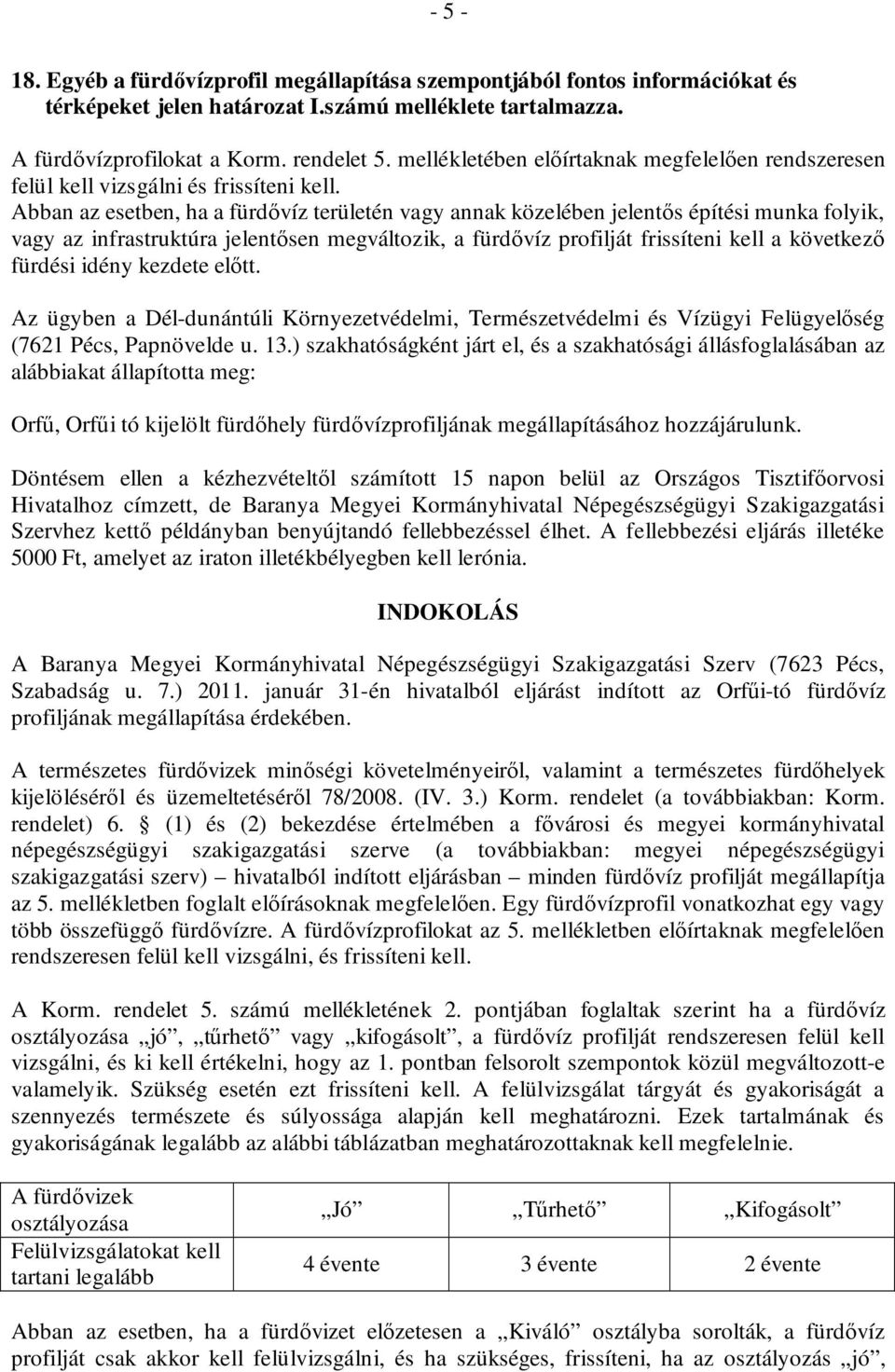 Abban az esetben, ha a fürdıvíz területén vagy annak közelében jelentıs építési munka folyik, vagy az infrastruktúra jelentısen megváltozik, a fürdıvíz profilját frissíteni kell a következı fürdési