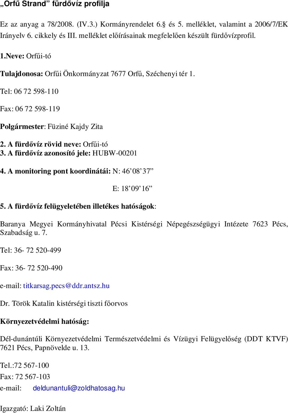 Tel: 06 72 598-110 Fax: 06 72 598-119 Polgármester: Füziné Kajdy Zita 2. A fürdıvíz rövid neve: Orfői-tó 3. A fürdıvíz azonosító jele: HUBW-00201 4.