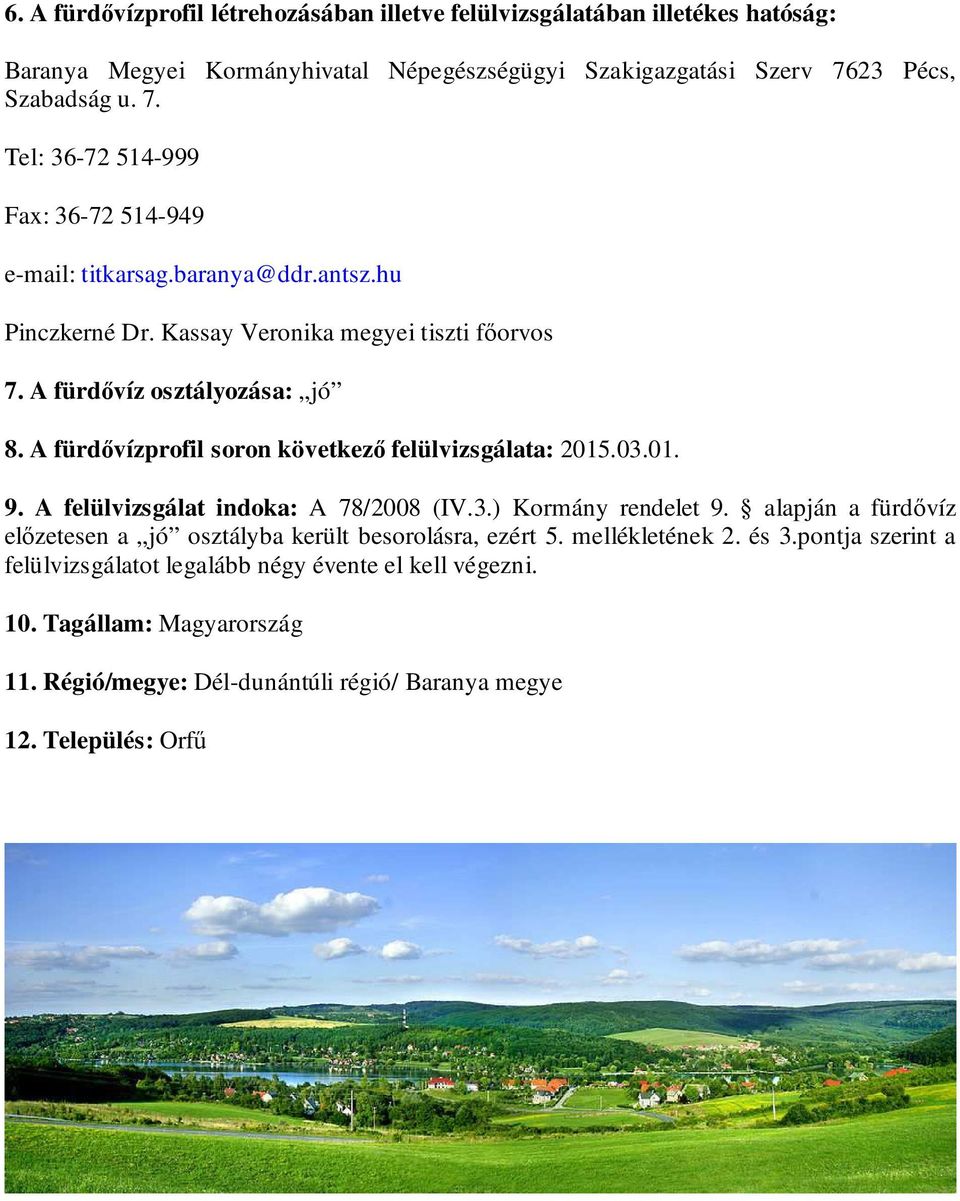 A fürdıvíz osztályozása: jó 8. A fürdıvízprofil soron következı felülvizsgálata: 2015.03.01. 9. A felülvizsgálat indoka: A 78/2008 (IV.3.) Kormány rendelet 9.