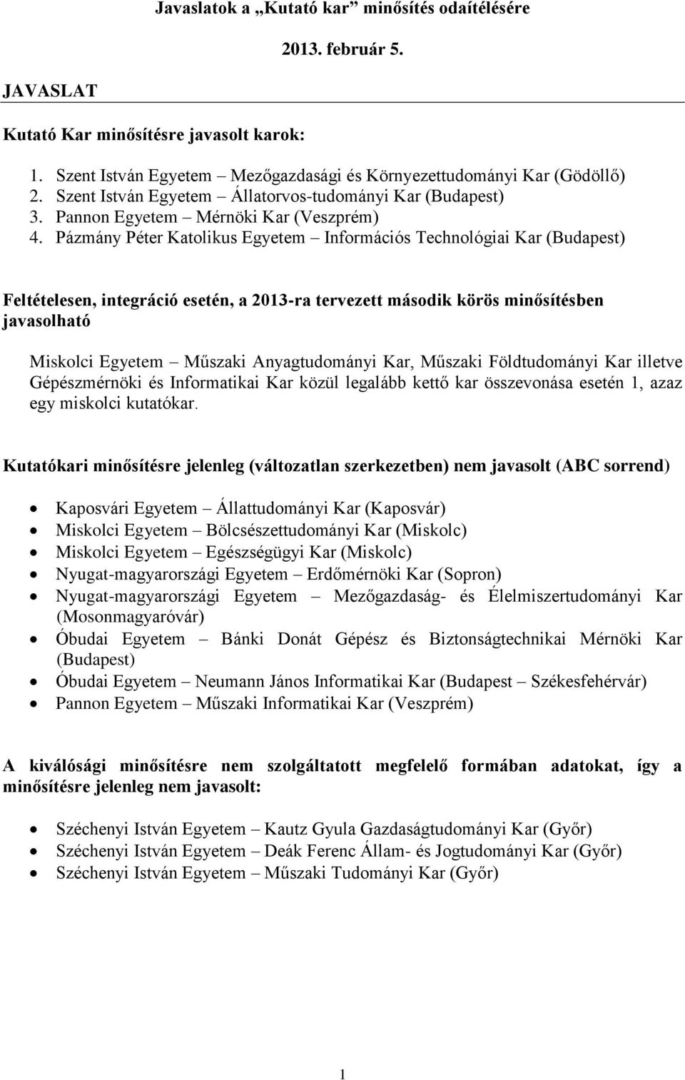 Pázmány Péter Katolikus Egyetem Információs Technológiai Kar (Budapest) Feltételesen, integráció esetén, a 2013-ra tervezett második körös minősítésben javasolható Miskolci Egyetem Műszaki
