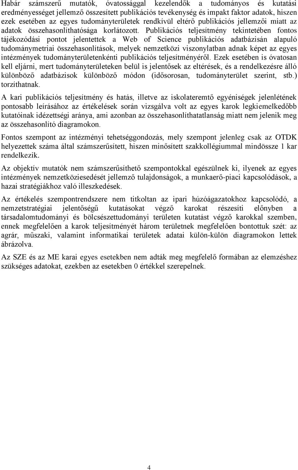 Publikációs teljesítmény tekintetében fontos tájékozódási pontot jelentettek a Web of Science publikációs adatbázisán alapuló tudománymetriai összehasonlítások, melyek nemzetközi viszonylatban adnak