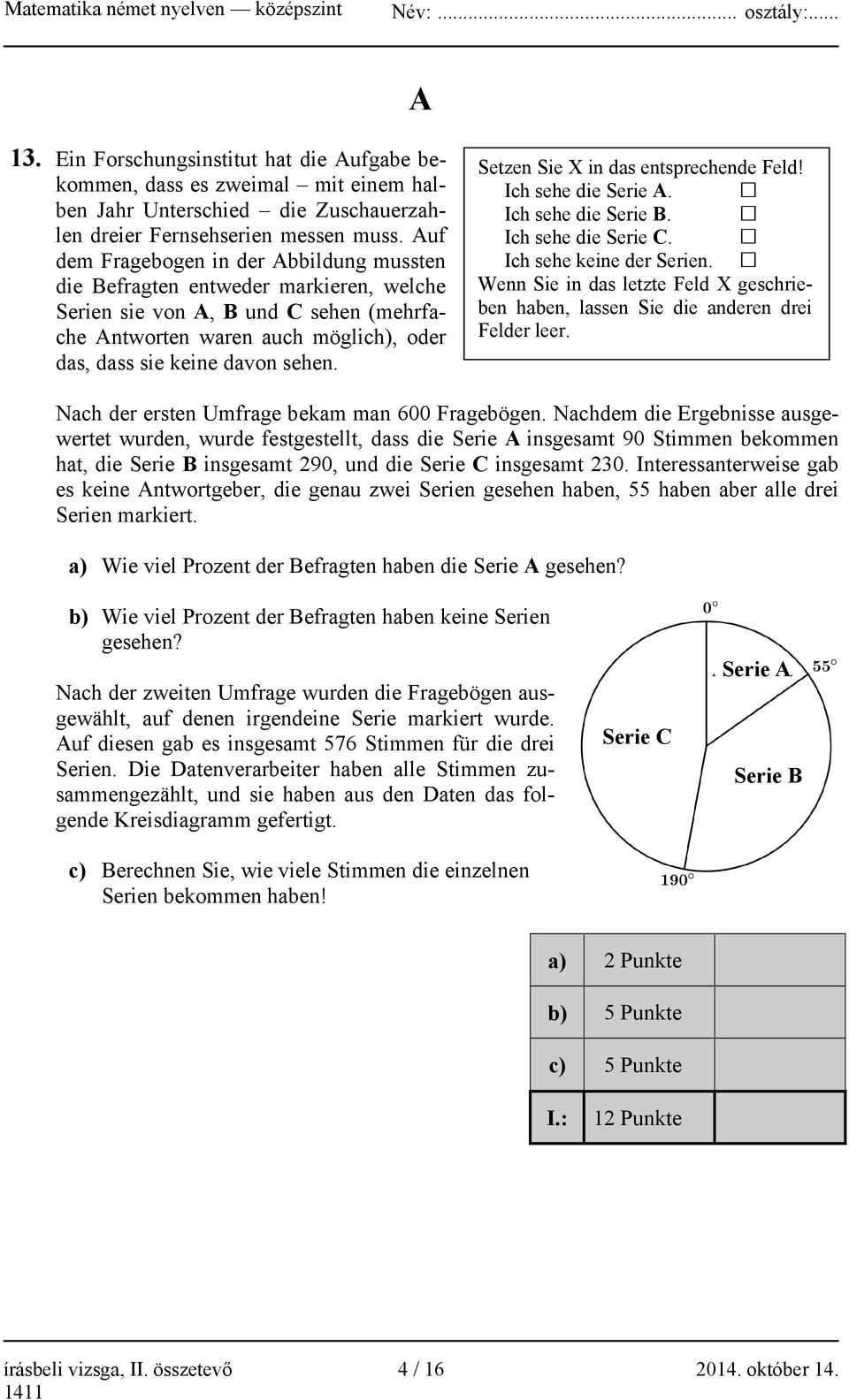 Setzen Sie X in das entsprechende Feld! Ich sehe die Serie A. Ich sehe die Serie B. Ich sehe die Serie C. Ich sehe keine der Serien.