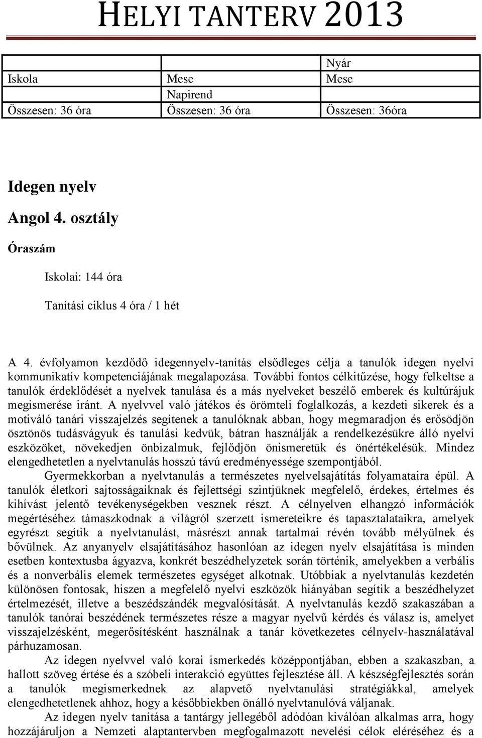 További fontos célkitűzése, hogy felkeltse a tanulók érdeklődését a nyelvek tanulása és a más nyelveket beszélő emberek és kultúrájuk megismerése iránt.