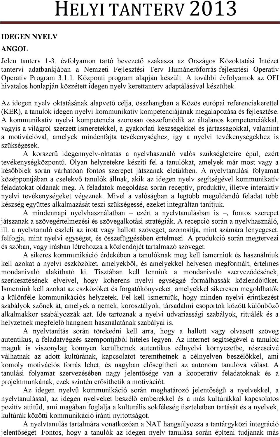 1. Központi program alapján készült. A további évfolyamok az OFI hivatalos honlapján közzétett idegen nyelv kerettanterv adaptálásával készültek.