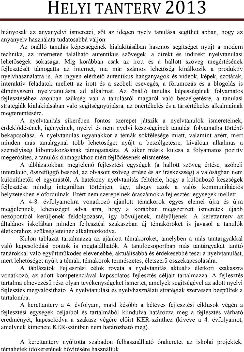 Míg korábban csak az írott és a hallott szöveg megértésének fejlesztését támogatta az internet, ma már számos lehetőség kínálkozik a produktív nyelvhasználatra is.