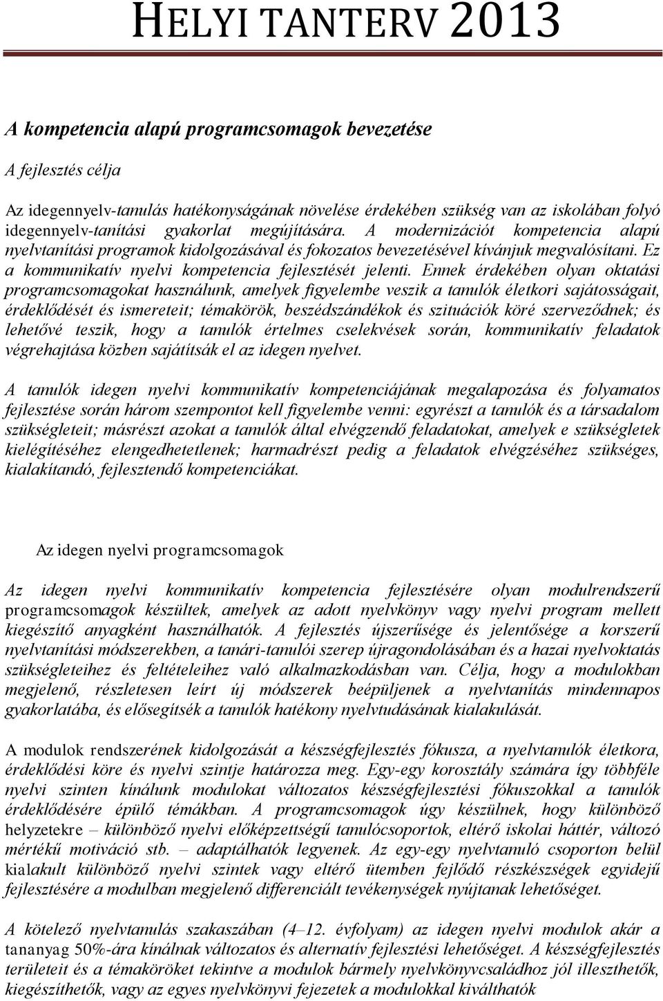 Ennek érdekében olyan oktatási programcsomagokat használunk, amelyek figyelembe veszik a tanulók életkori sajátosságait, érdeklődését és ismereteit; témakörök, beszédszándékok és szituációk köré