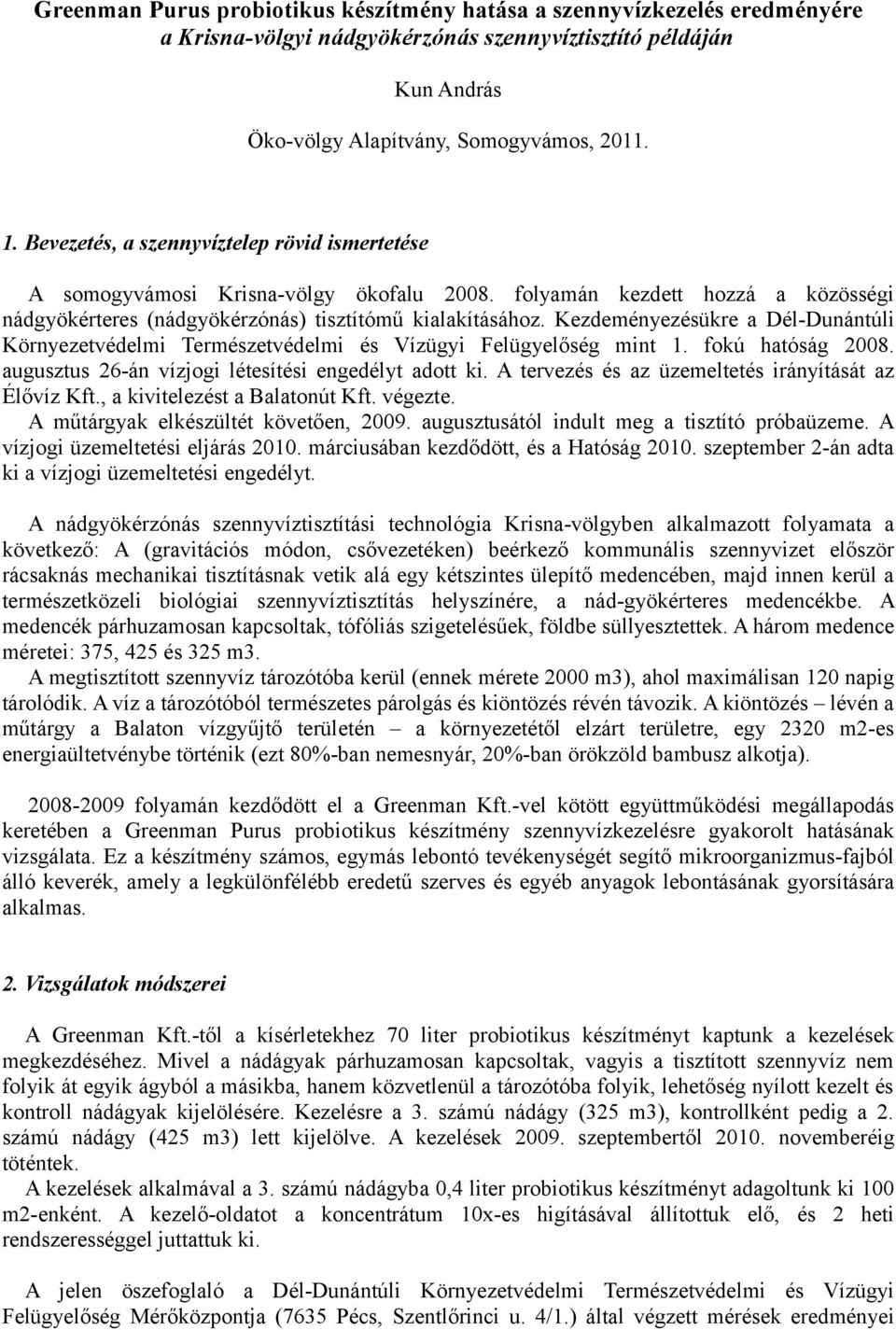 Kezdeményezésükre a Dél-Dunántúli Környezetvédelmi Természetvédelmi és Vízügyi Felügyelőség mint 1. fokú hatóság 2008. augusztus 26-án vízjogi létesítési engedélyt adott ki.