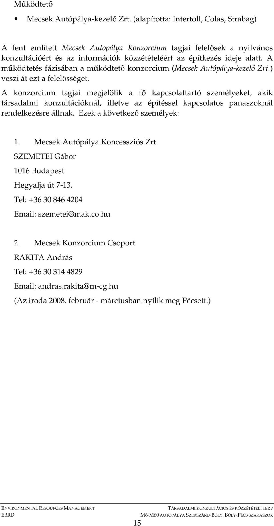 A mőködtetés fázisában a mőködtetı konzorcium (Mecsek Autópálya-kezelı Zrt.) veszi át ezt a felelısséget.
