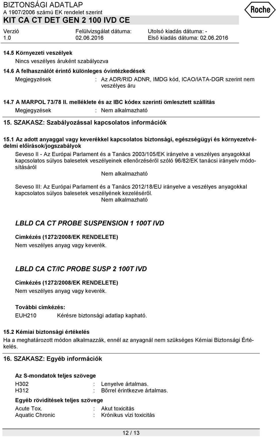 melléklete és az IBC kódex szerinti ömlesztett szállítás Megjegyzések : Nem alkalmazható 15. SZAKASZ: Szabályozással kapcsolatos információk 15.