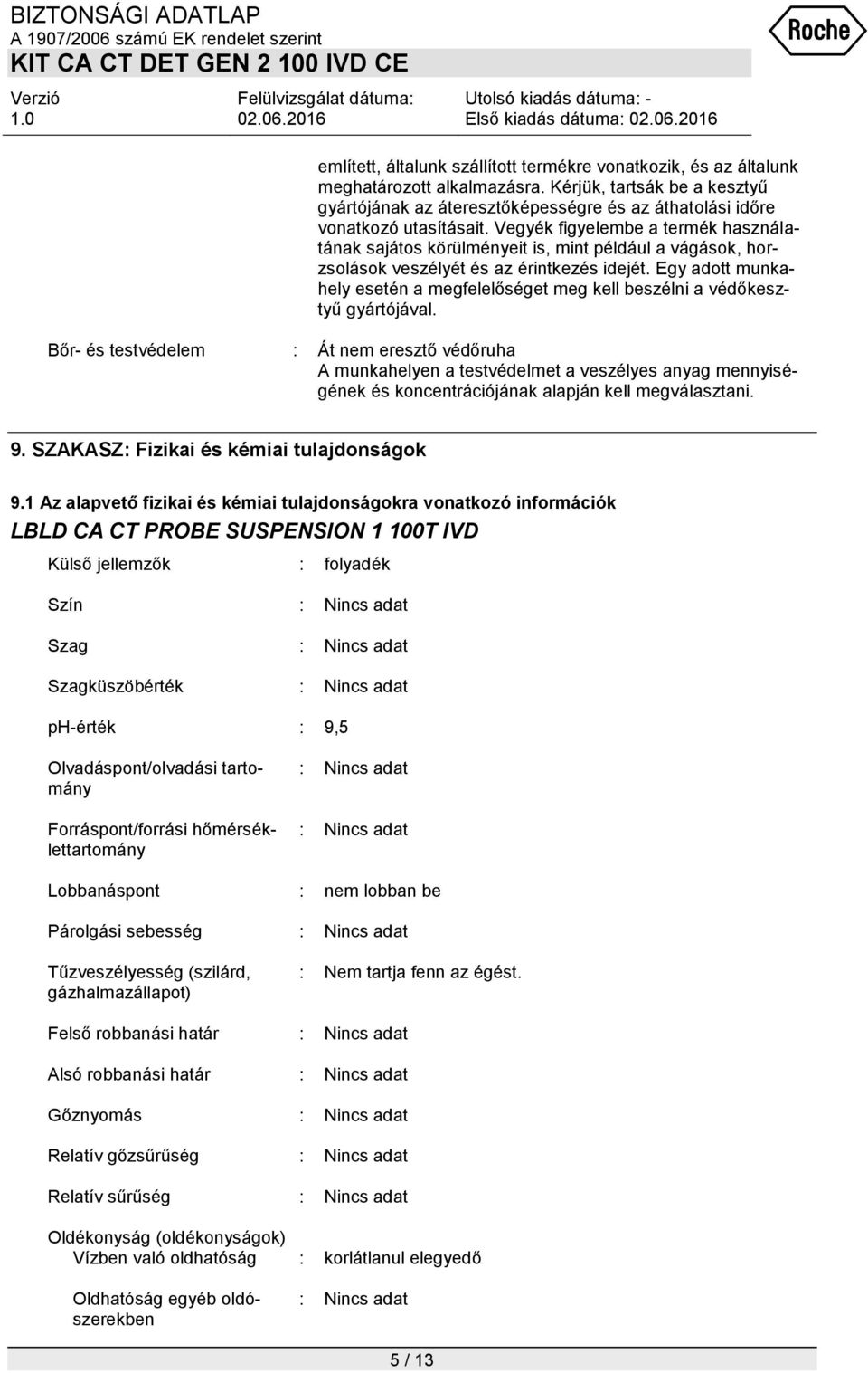 Vegyék figyelembe a termék használatának sajátos körülményeit is, mint például a vágások, horzsolások veszélyét és az érintkezés idejét.