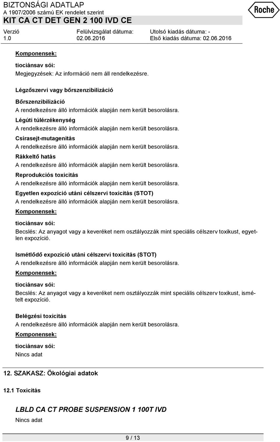 expozíció utáni célszervi toxicitás (STOT) Becslés: Az anyagot vagy a keveréket nem osztályozzák mint speciális célszerv toxikust, egyetlen expozíció.