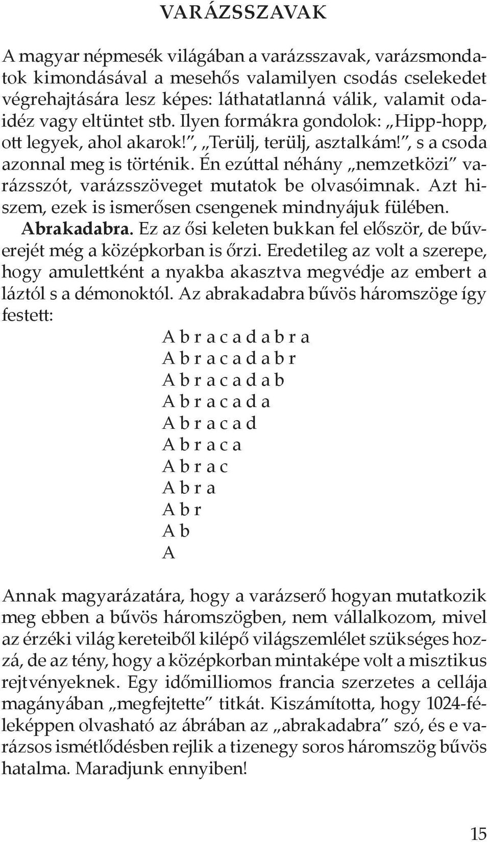 Én ezúttal néhány nemzetközi varázsszót, varázsszöveget mutatok be olvasóimnak. Azt hiszem, ezek is ismerősen csengenek mindnyájuk fülében. Abrakadabra.