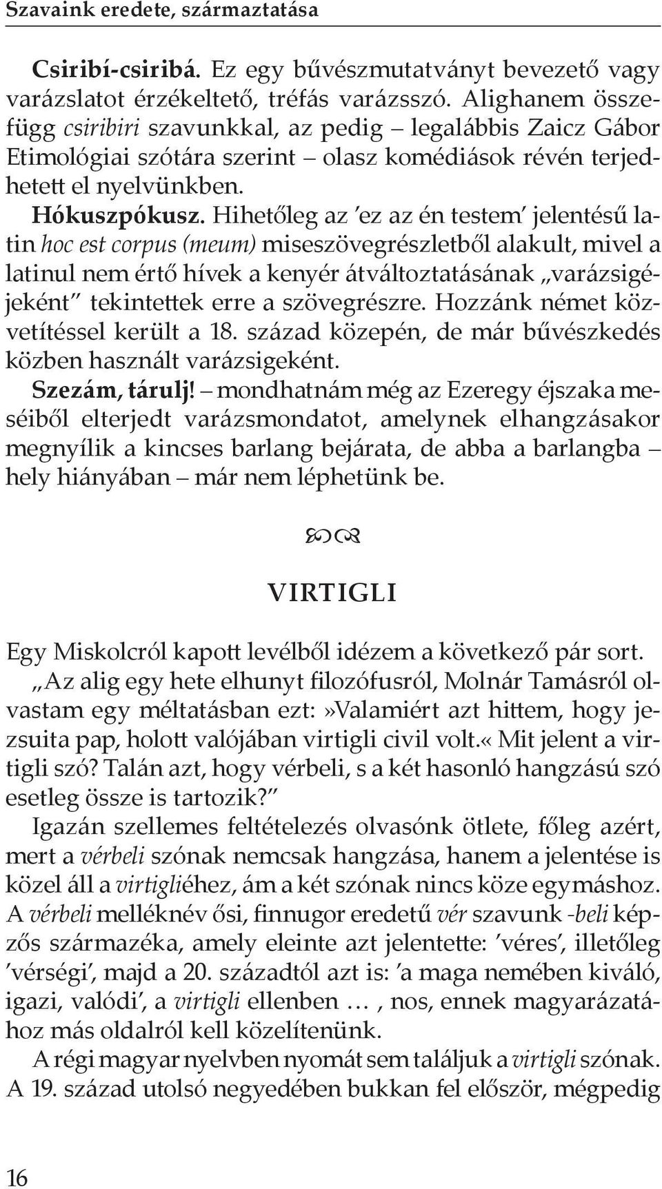 Hihetőleg az ez az én testem jelentésű latin hoc est corpus (meum) miseszövegrészletből alakult, mivel a latinul nem értő hívek a kenyér átváltoztatásának varázsigéjeként tekintettek erre a