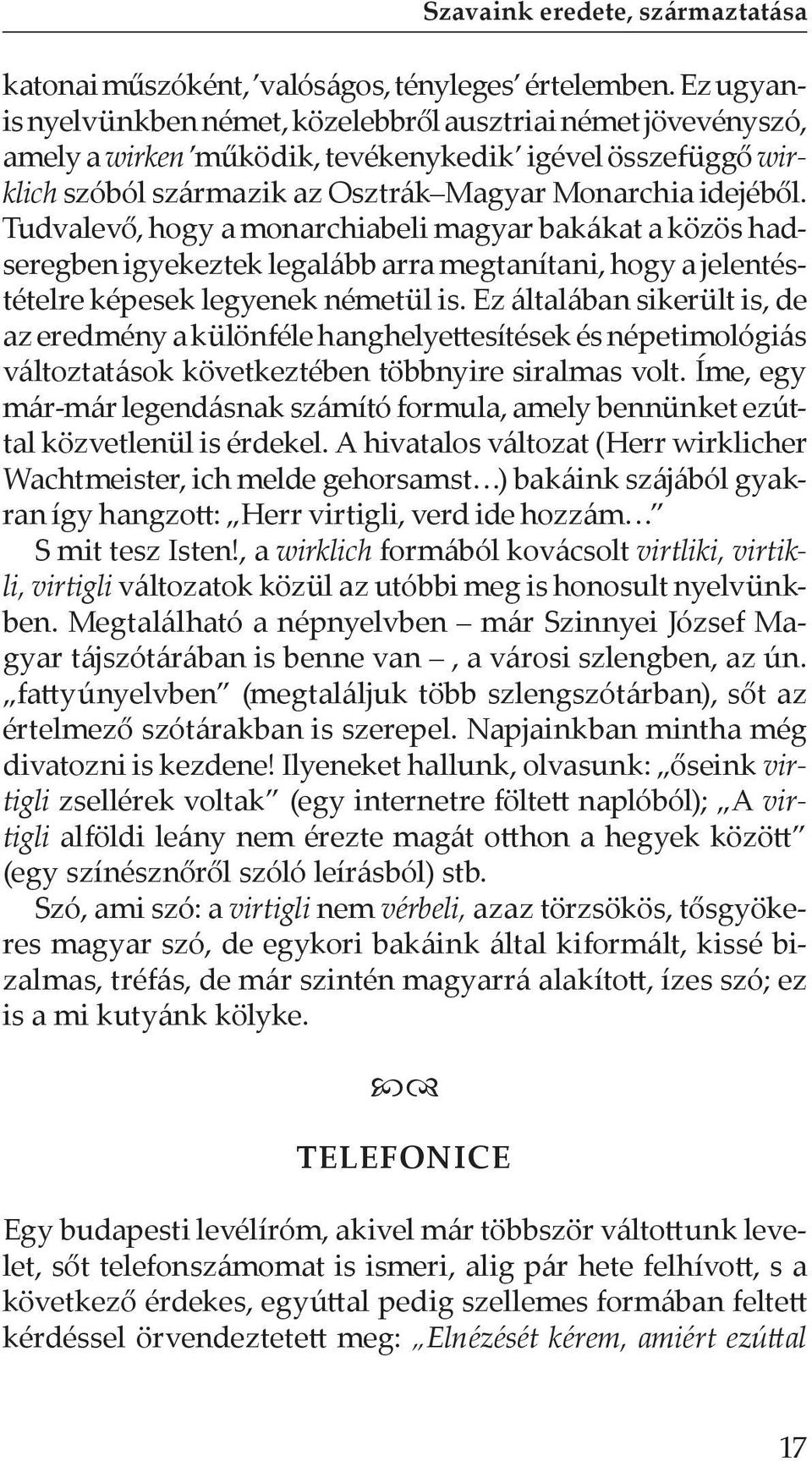 Tudvalevő, hogy a monarchiabeli magyar bakákat a közös hadseregben igyekeztek legalább arra megtanítani, hogy a jelentéstételre képesek legyenek németül is.