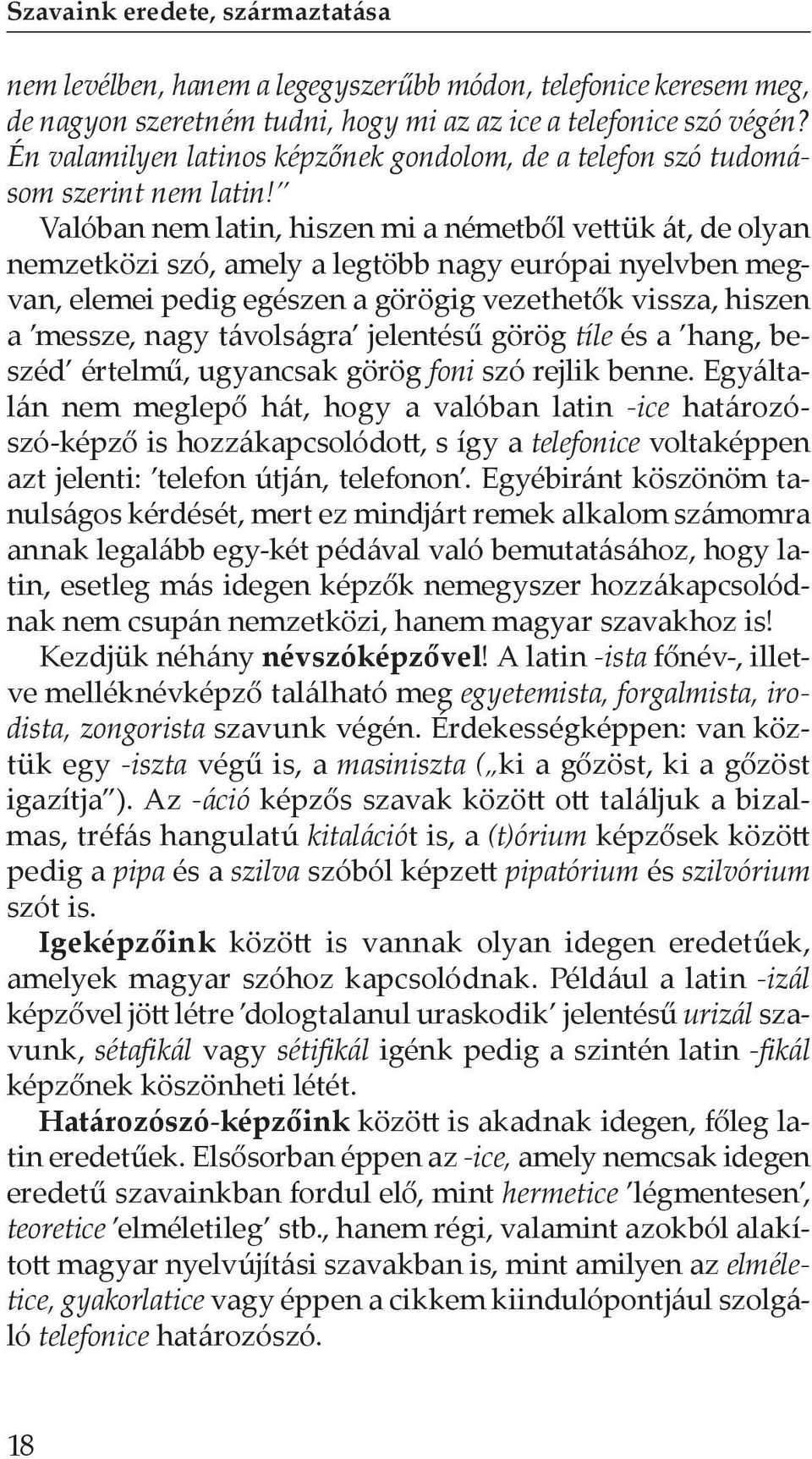 Valóban nem latin, hiszen mi a németből vettük át, de olyan nemzetközi szó, amely a legtöbb nagy európai nyelvben megvan, elemei pedig egészen a görögig vezethetők vissza, hiszen a messze, nagy