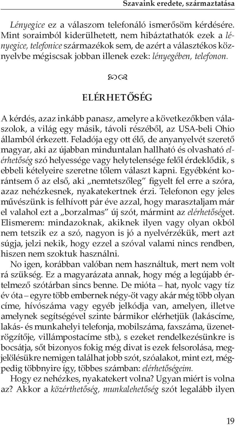 Elérhetőség A kérdés, azaz inkább panasz, amelyre a következőkben válaszolok, a világ egy másik, távoli részéből, az USA-beli Ohio államból érkezett.